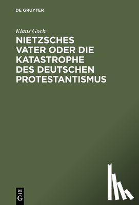 Goch, Klaus - Nietzsches Vater oder die Katastrophe des deutschen Protestantismus