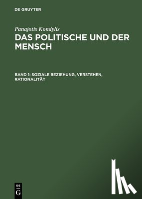Kondylis, Panajotis - Das Politische und der Mensch, Band 1, Soziale Beziehung, Verstehen, Rationalitat