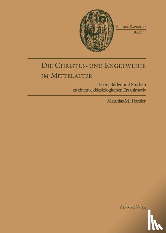 Tischler, Matthias M - Die Christus- Und Engelweihe Im Mittelalter