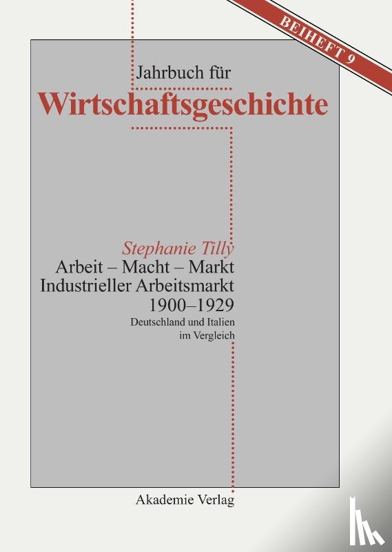 Tilly, Stephanie - Arbeit - Macht - Markt. Industrieller Arbeitsmarkt 1900-1929
