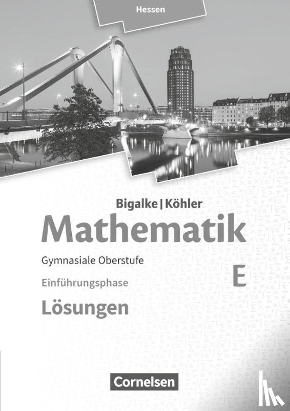 Bigalke, Anton, Kuschnerow, Horst, Köhler, Norbert, Ledworuski, Gabriele - Mathematik Sekundarstufe II Band E - Einführungsphase- Hessen. Lösungen zum Schülerbuch