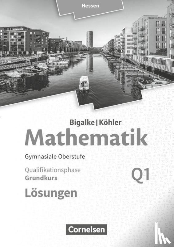 Bigalke, Anton, Kuschnerow, Horst, Köhler, Norbert, Ledworuski, Gabriele - Mathematik Sekundarstufe II Band Q 1: Grundkurs - 1. Halbjahr - Qualifikationsphase - Hessen. Lösungen zum Schülerbuch