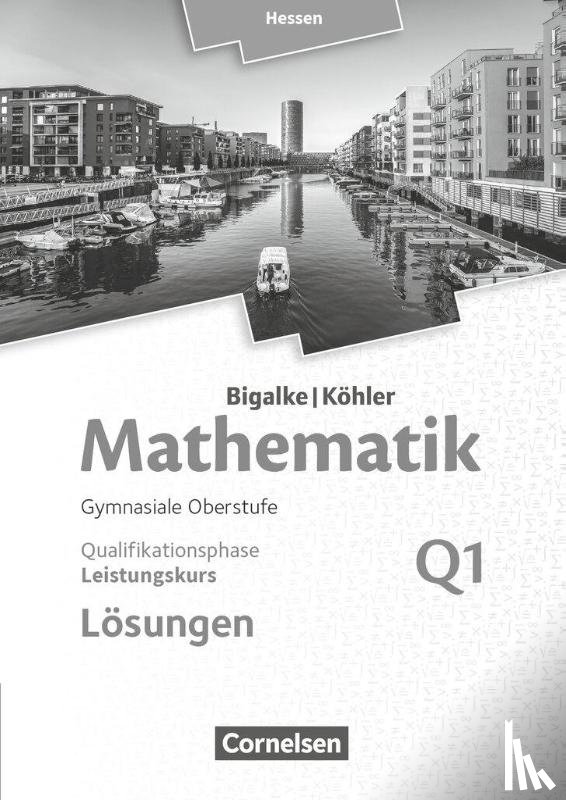 Bigalke, Anton, Kuschnerow, Horst, Köhler, Norbert, Ledworuski, Gabriele - Mathematik Sekundarstufe II Band Q1: Leistungskurs - 1. Halbjahr - Qualifikationsphase - Hessen. Lösungen zum Schülerbuch