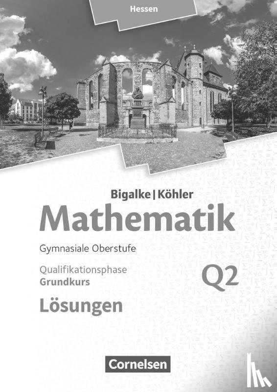 Bigalke, Anton, Kuschnerow, Horst, Köhler, Norbert, Ledworuski, Gabriele - Mathematik Grundkurs 2. Halbjahr - Hessen - Band Q2. Lösungen zum Schülerbuch
