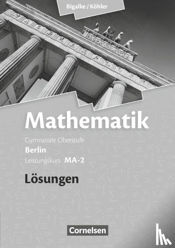 Bigalke, Anton, Kuschnerow, Horst, Köhler, Norbert, Ledworuski, Gabriele - Leistungskurs MA-2 - Qualifikationsphase - Lösungen zum Schülerbuch