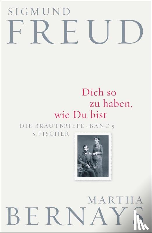 Freud, Sigmund, Bernays, Martha - Dich so zu haben, wie Du bist