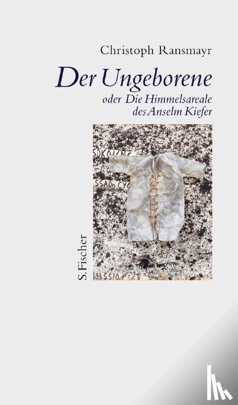 Ransmayr, Christoph - Der Ungeborene oder Die Himmelsareale des Anselm Kiefer
