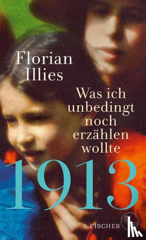 Illies, Florian - 1913 - Was ich unbedingt noch erzahlen wollte