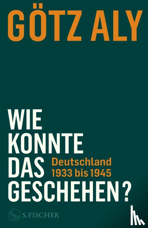 Aly, Götz - Wie konnte das geschehen? Deutschland 1933 bis 1945