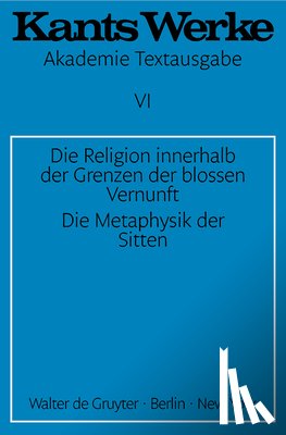 Kant, Immanuel - Die Religion innerhalb der Grenzen der blossen Vernunft. Die Metaphysik der Sitten