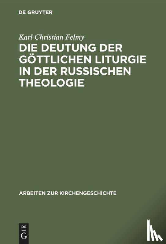 Felmy, Karl Christian - Die Deutung Der Gottlichen Liturgie in Der Russischen Theologie