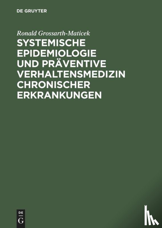 Grossarth-Maticek, Ronald - Systemische Epidemiologie und praventive Verhaltensmedizin chronischer Erkrankungen