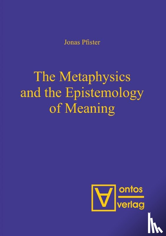 Pfister, Jonas - The Metaphysics and the Epistemology of Meaning