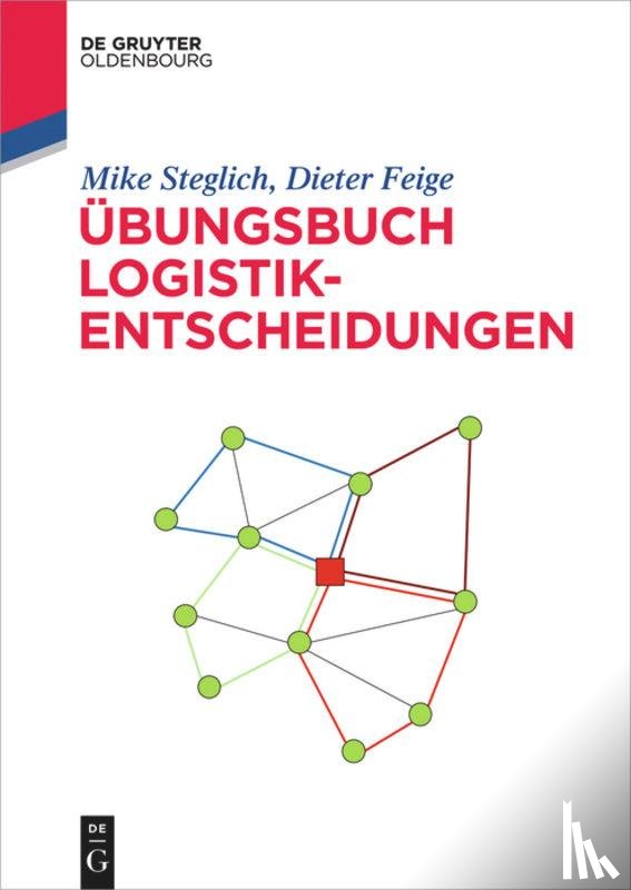Steglich, Mike, Feige, Dieter - UEbungsbuch Logistik-Entscheidungen