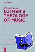Anttila, Miikka E. - Luther's Theology of Music