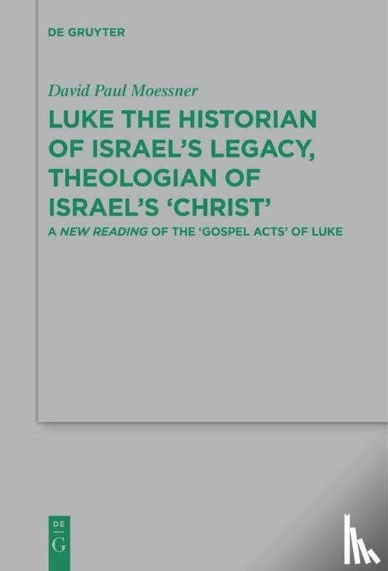 Moessner, David Paul - Luke the Historian of Israel's Legacy, Theologian of Israel's 'Christ'