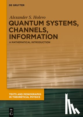 Holevo, Alexander S. - Quantum Systems, Channels, Information