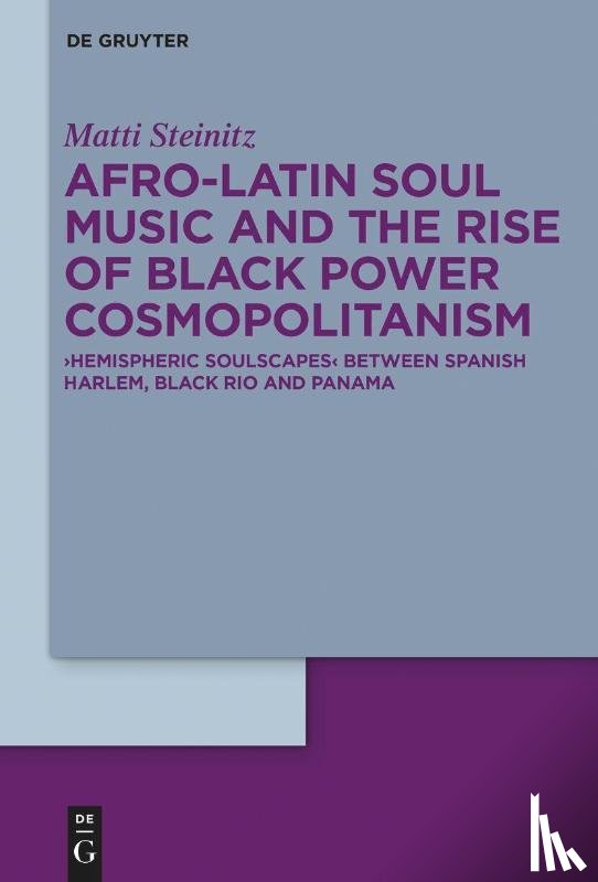 Steinitz, Matti - Afro-Latin Soul Music and the Rise of Black Power Cosmopolitanism