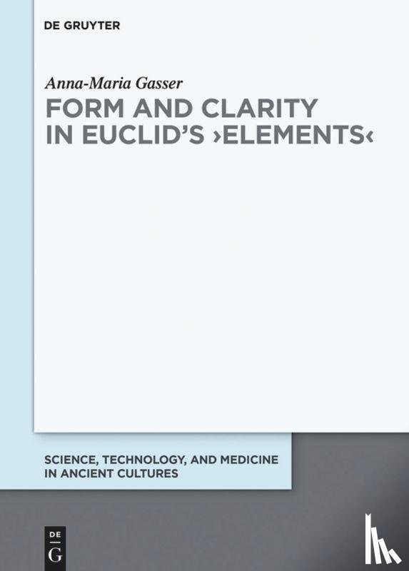 Gasser, Anna-Maria - Form and Clarity in Euclid's >Elements<