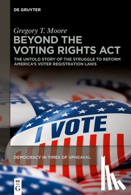 Moore, Gregory T. - Beyond the Voting Rights ACT: The Untold Story of the Struggle to Reform America's Voter Registration Laws