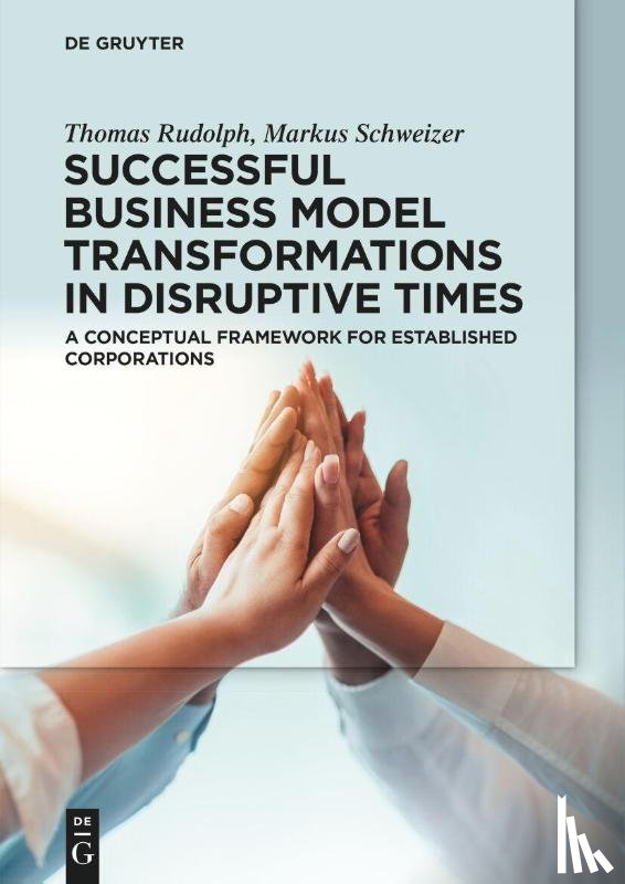 Rudolph, Thomas, Schweizer, Markus - Successful Business Model Transformations in Disruptive Times