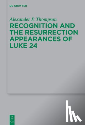 Thompson, Alexander Phillip - Recognition and the Resurrection Appearances of Luke 24