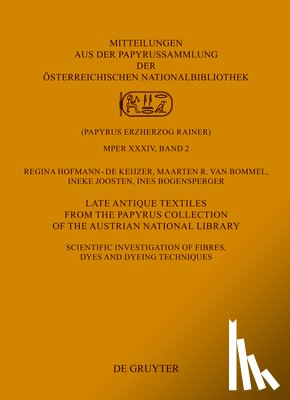 Hofmann-de Keijzer, Regina - Late Antique Textiles from the Papyrus Collection of the Austrian National Library: Scientific Investigation of Fibres, Dyes and Dyeing Techniques