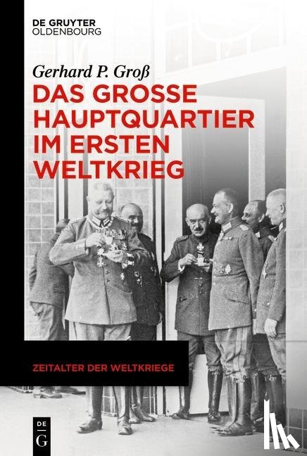 Groß, Gerhard P - Das Große Hauptquartier im Ersten Weltkrieg