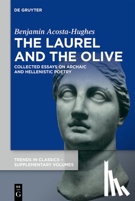Acosta-Hughes, Benjamin - The Laurel and the Olive: Collected Essays on Archaic and Hellenistic Poetry