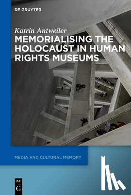 Antweiler, Katrin - Memorialising the Holocaust in Human Rights Museums