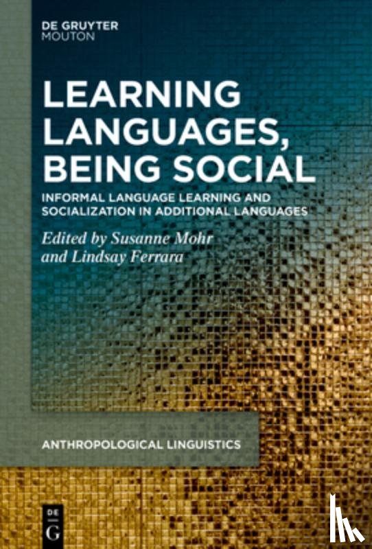 Mohr, Susanne - Learning Languages, Being Social: Informal Language Learning and Socialization in Additional Languages