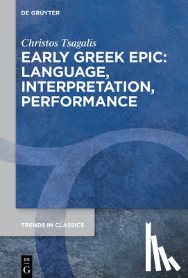 Tsagalis, Christos - Early Greek Epic: Language, Interpretation, Performance