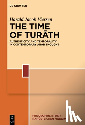 Viersen, Harald - The Time of Turāth: Authenticity and Temporality in Contemporary Arab Thought