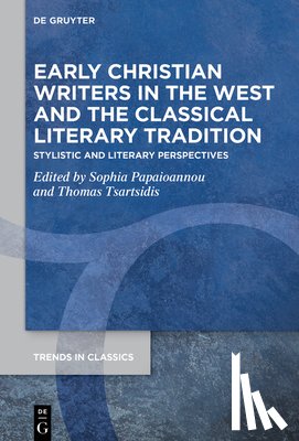 Papaioannou, Sophia - Early Christian Writers in the West and the Classical Literary Tradition: Stylistic and Literary Perspectives