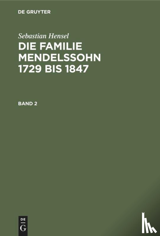 Hensel, Sebastian - Sebastian Hensel: Die Familie Mendelssohn 1729 bis 1847. Band 2