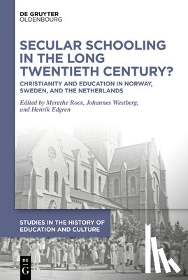 Roos, Merethe - Secular Schooling in the Long Twentieth Century?: Christianity and Education in Norway, Sweden, and the Netherlands