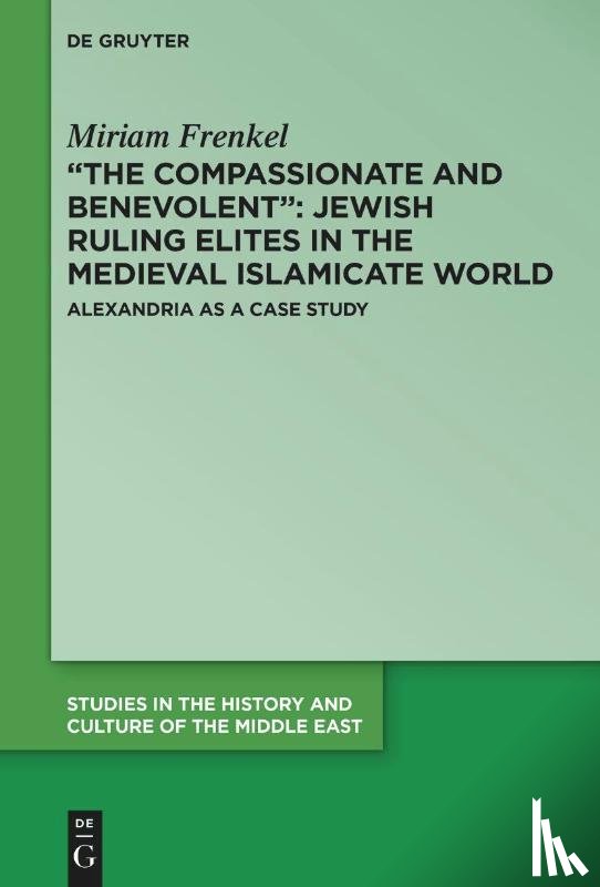 Frenkel, Miriam - “The Compassionate and Benevolent”: Jewish Ruling Elites in the Medieval Islamicate World
