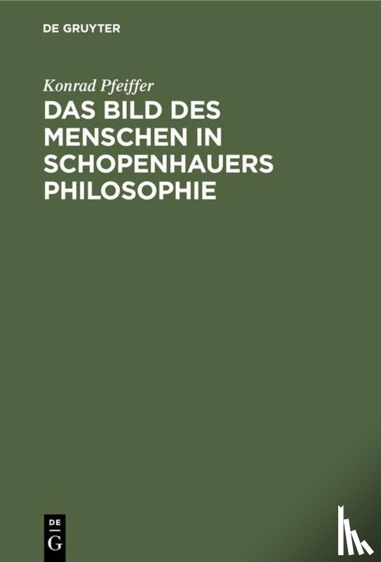 Pfeiffer, Konrad - Das Bild Des Menschen in Schopenhauers Philosophie