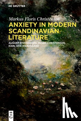 Floris Christensen, Markus - Anxiety in Modern Scandinavian Literature: August Strindberg, Inger Christensen, Karl Ove Knausgård