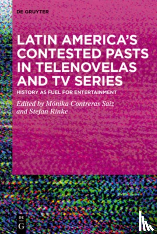  - Latin America’s Contested Pasts in Telenovelas and TV Series