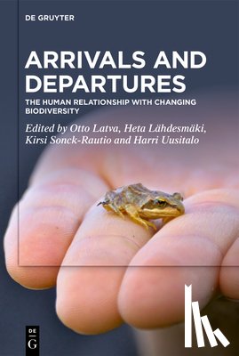 Latva, Otto - Arrivals and Departures: The Human Relationship with Changing Biodiversity