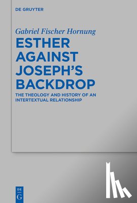 Hornung, Gabriel Fischer - Esther Against Joseph's Backdrop: The Theology and History of an Intertextual Relationship