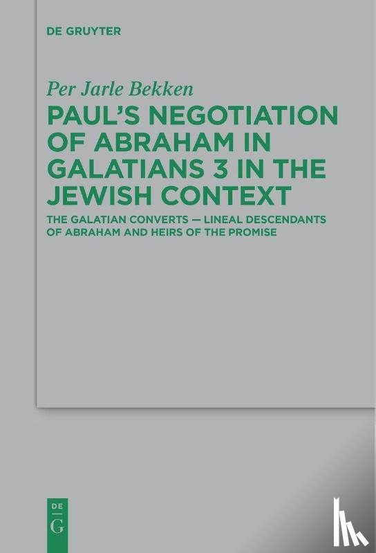 Bekken, Per Jarle - Paul’s Negotiation of Abraham in Galatians 3 in the Jewish Context
