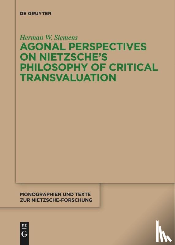 Siemens, Herman W. - Agonal Perspectives on Nietzsche's Philosophy of Critical Transvaluation