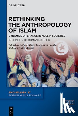 Föllmer, Katja - Rethinking the Anthropology of Islam: Dynamics of Change in Muslim Societies. in Honour of Roman Loimeier