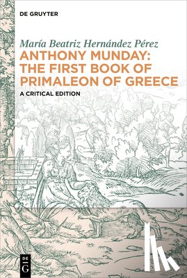 Hernández Pérez, María Beatriz - Anthony Munday: The First Book of Primaleon of Greece: A Critical Edition