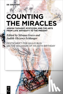 Greco, Silvana - Counting the Miracles: Jewish Thought, Mysticism, and the Arts from Late Antiquity to the Present: Festschrift for Giulio Busi on the Occasion of His