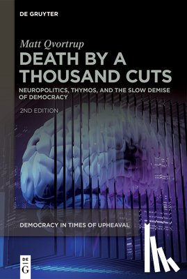 Qvortrup, Matt - Death by a Thousand Cuts: Neuropolitics, Thymos, and the Slow Demise of Democracy
