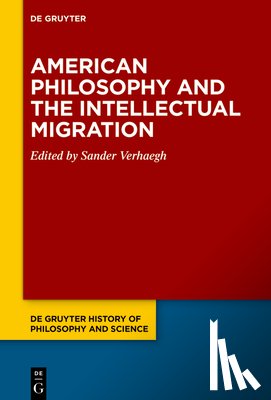 Verhaegh, Sander - American Philosophy and the Intellectual Migration: Pragmatism, Logical Empiricism, Phenomenology, Critical Theory