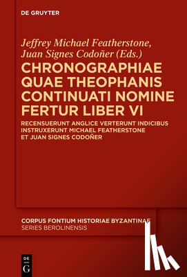 Featherstone, Jeffrey Michael - Chronographiae Quae Theophanis Continuati Nomine Fertur Liber VI: Recensuerunt Anglice Verterunt Indicibus Instruxerunt Michael Featherstone Et Juan S